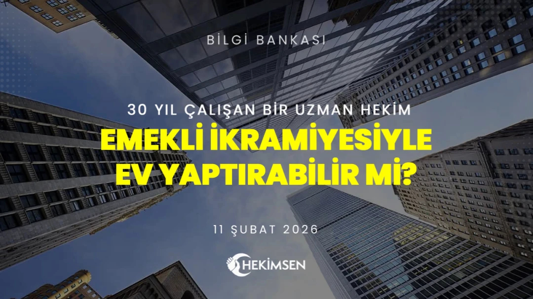 30 Yıl Çalışan Bir Uzman Hekim Emekli İkramiyesiyle Ev Yaptırabilir mi? | HEKİMSEN