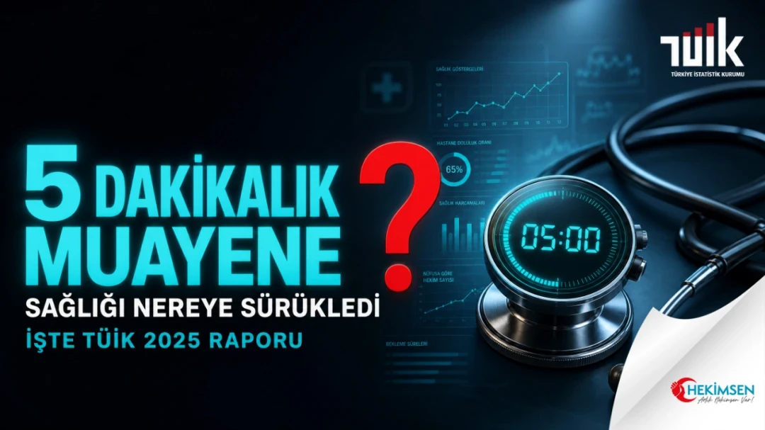 5 DAKİKALIK MUAYENE SAĞLIĞI NEREYE SÜRÜKLEDİ? İŞTE TÜİK 2025 RAPORU | HEKİMSEN