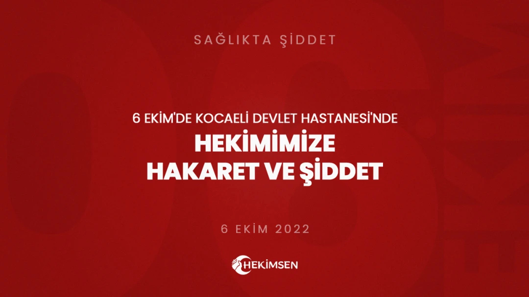 HEKİMSEN 6 Ekim'de Kocaeli Devlet Hastanesi'nde Hekimimize Hakaret ve Şiddet | HEKİMSEN