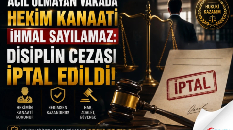 ACİL OLMAYAN VAKADA HEKİM KANAATİ İHMAL SAYILAMAZ: DİSİPLİN CEZASI İPTAL EDİLDİ! | HEKİMSEN