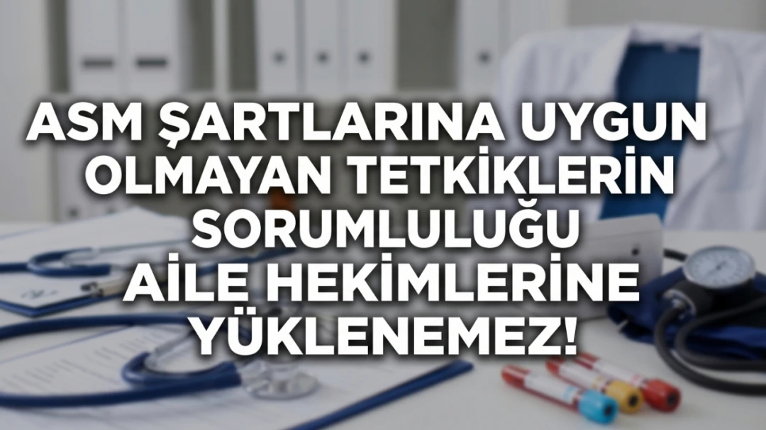 HEKİMSEN ASM ŞARTLARINA UYGUN OLMAYAN TETKİKLERİN SORUMLULUĞU AİLE HEKİMLERİNE YÜKLENEMEZ! | HEKİMSEN