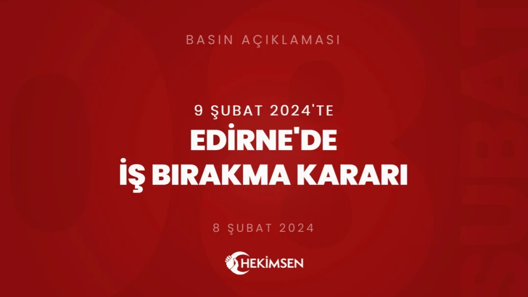 Edirne İli Genelinde 9 Şubat 2024 Tarihinde İş Bırakma Kararı Alınmıştır | HEKİMSEN