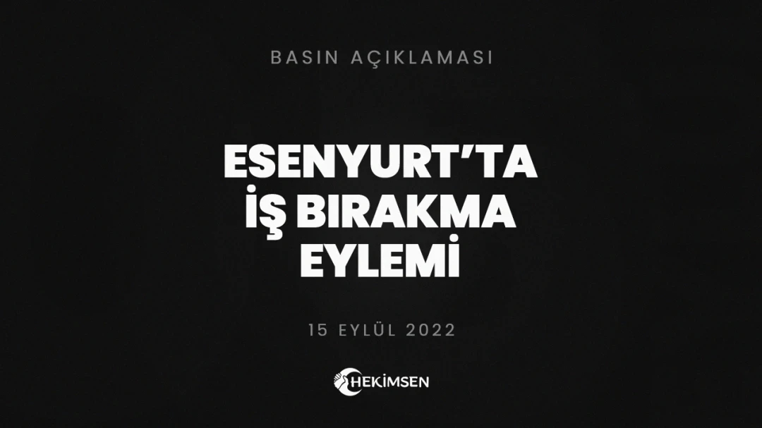 Esenyurt'ta 15 Eylül 2022 Tarihinde İş Bırakma Eylemi Yapılacaktır | HEKİMSEN
