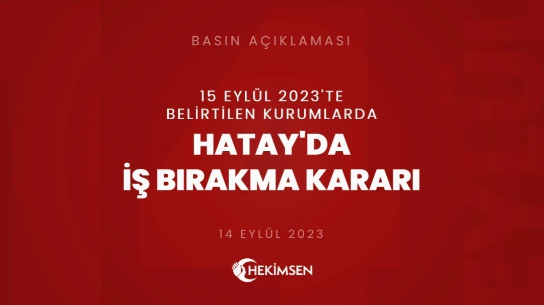 HEKİMSEN Hatay'da Belirlenen Kurumlarda 15 Eylül 2023 Tarihinde İş Bırakma Kararı Alınmıştır | HEKİMSEN