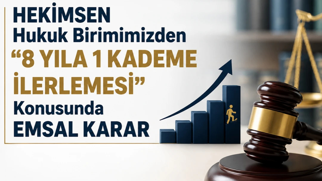 HEKİMSEN Hukuk Birimimizden “8 Yıla 1 Kademe İlerlemesi” Konusunda Emsal Karar | HEKİMSEN