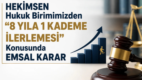 HEKİMSEN Hukuk Birimimizden “8 Yıla 1 Kademe İlerlemesi” Konusunda Emsal Karar | HEKİMSEN