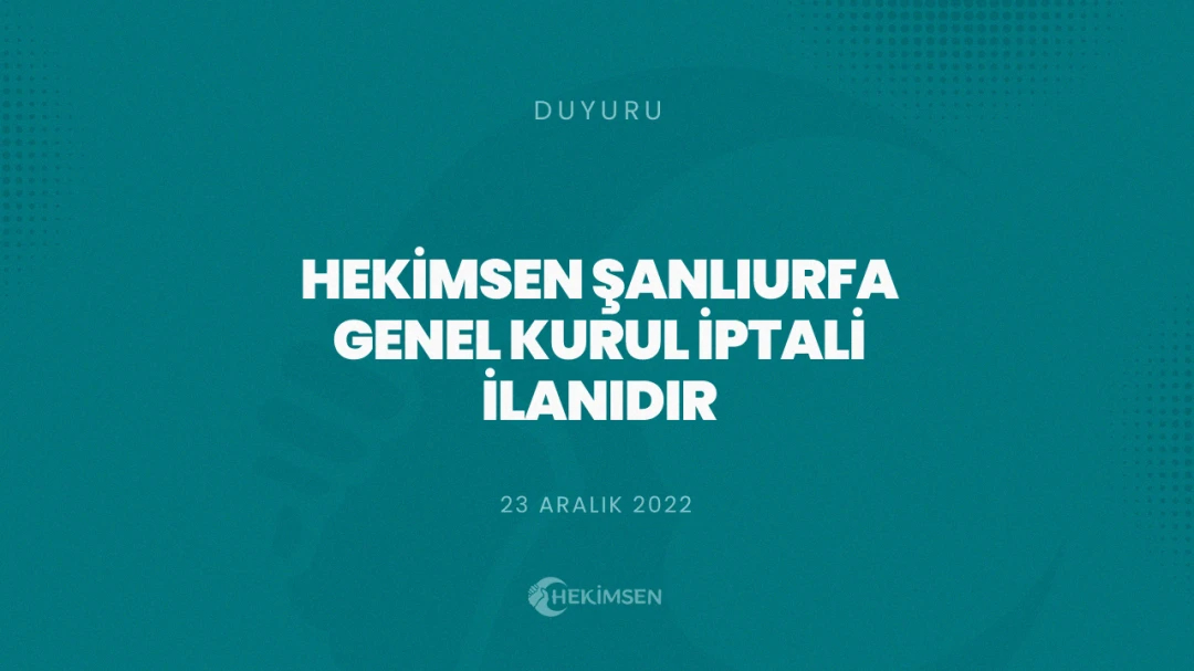 Hekimsen Şanlıurfa Şubesi 1. Olağan Genel Kurul İptali İlanıdır | HEKİMSEN