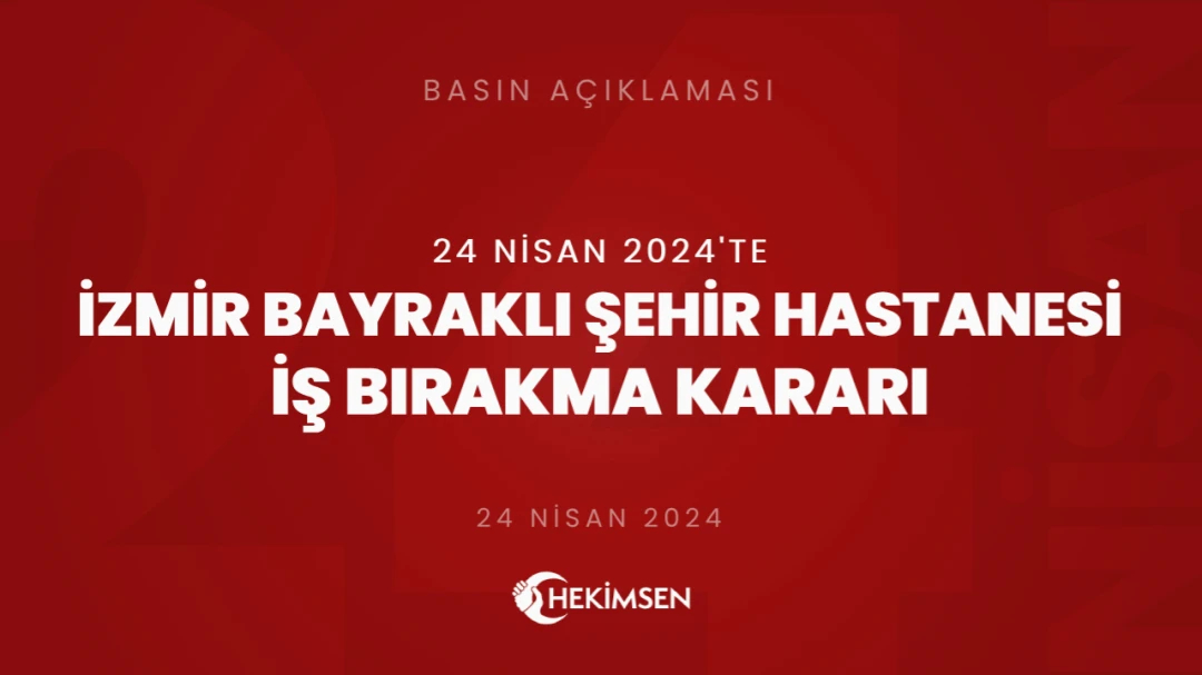 İzmir Bayraklı Şehir Hastanesi'nde 24 Nisan 2024 Tarihinde İş Bırakma Kararı Alınmıştır | HEKİMSEN