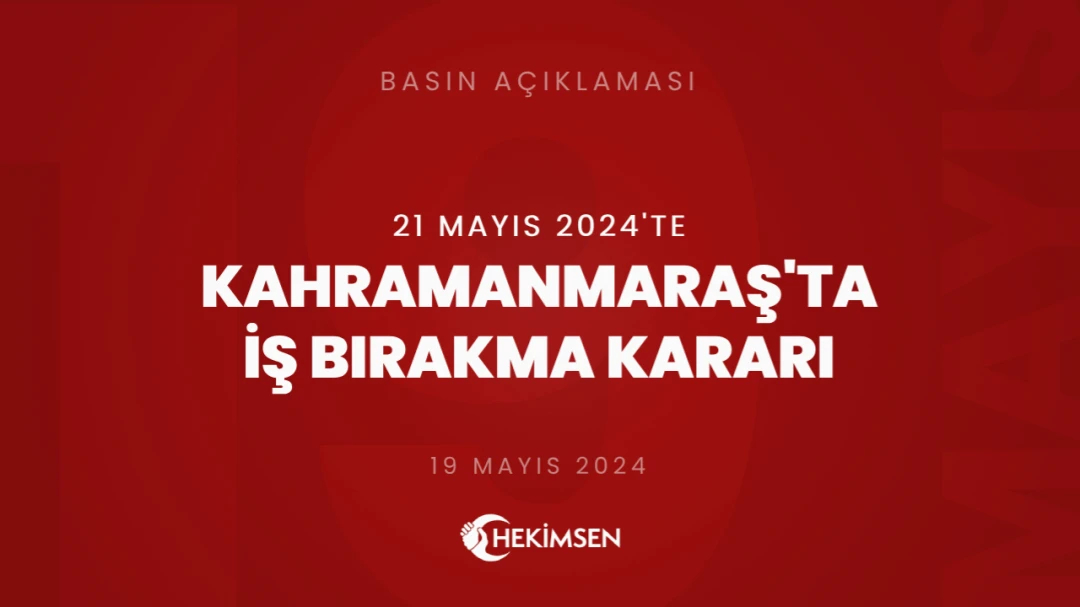 Kahramanmaraş İli Genelinde 21 Mayıs 2024 Tarihinde İş Bırakma Kararı Alınmıştır | HEKİMSEN