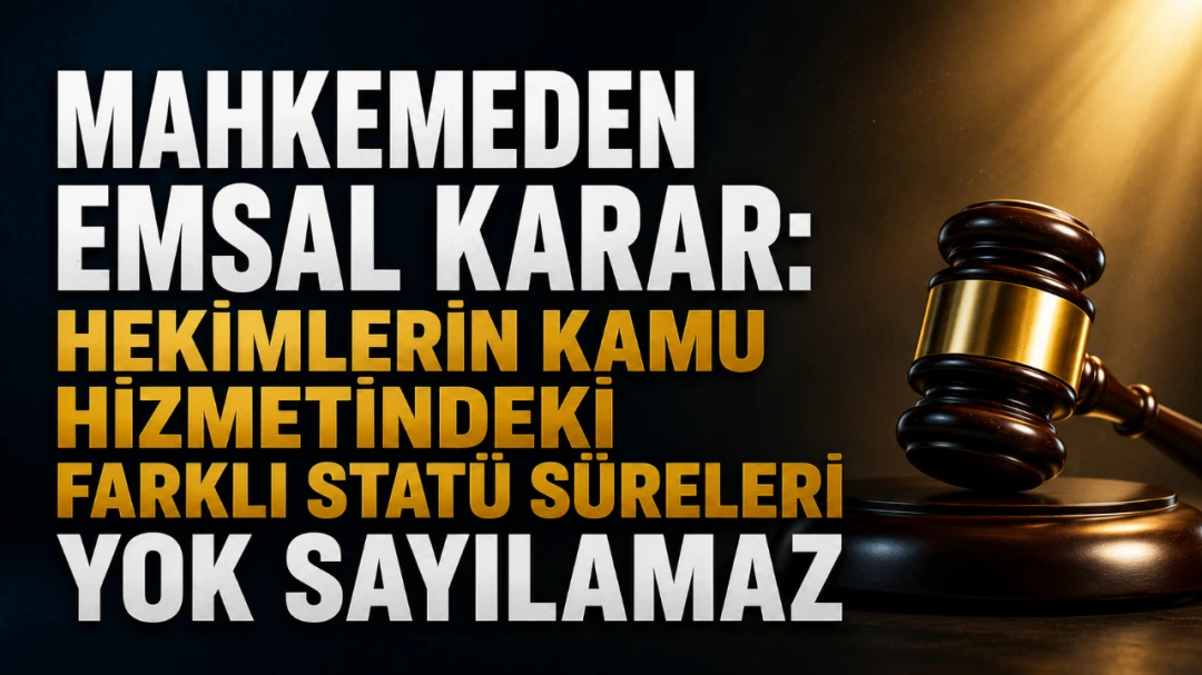 MAHKEMEDEN EMSAL KARAR: HEKİMLERİN KAMU HİZMETİNDEKİ FARKLI STATÜ SÜRELERİ YOK SAYILAMAZ | HEKİMSEN