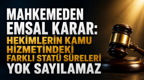 MAHKEMEDEN EMSAL KARAR: HEKİMLERİN KAMU HİZMETİNDEKİ FARKLI STATÜ SÜRELERİ YOK SAYILAMAZ | HEKİMSEN