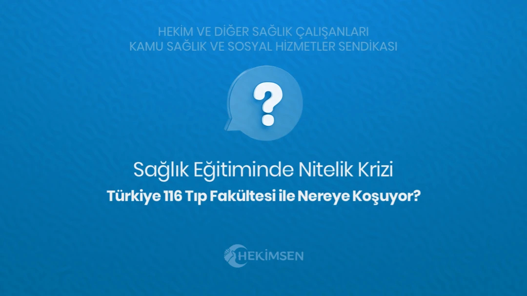 Sağlık Eğitiminde Nitelik Krizi:  Türkiye 116 Tıp Fakültesi ile Nereye Koşuyor? | HEKİMSEN