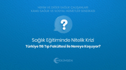 Sağlık Eğitiminde Nitelik Krizi:  Türkiye 116 Tıp Fakültesi ile Nereye Koşuyor? | HEKİMSEN