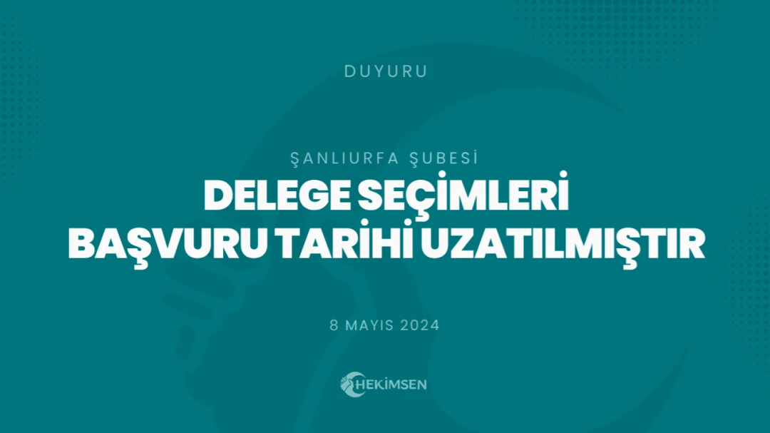 HEKİMSEN Şanlıurfa Şubesi Delege Seçim Başvuruları 9 Mayıs 2024'e Uzatılmıştır | HEKİMSEN