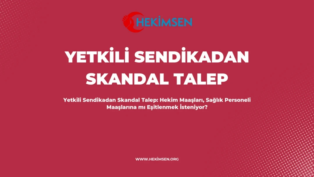 Yetkili Sendikadan Skandal Talep | HEKİMSEN